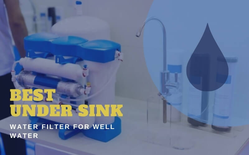 Best Under Sink Water Filter for Well Filter