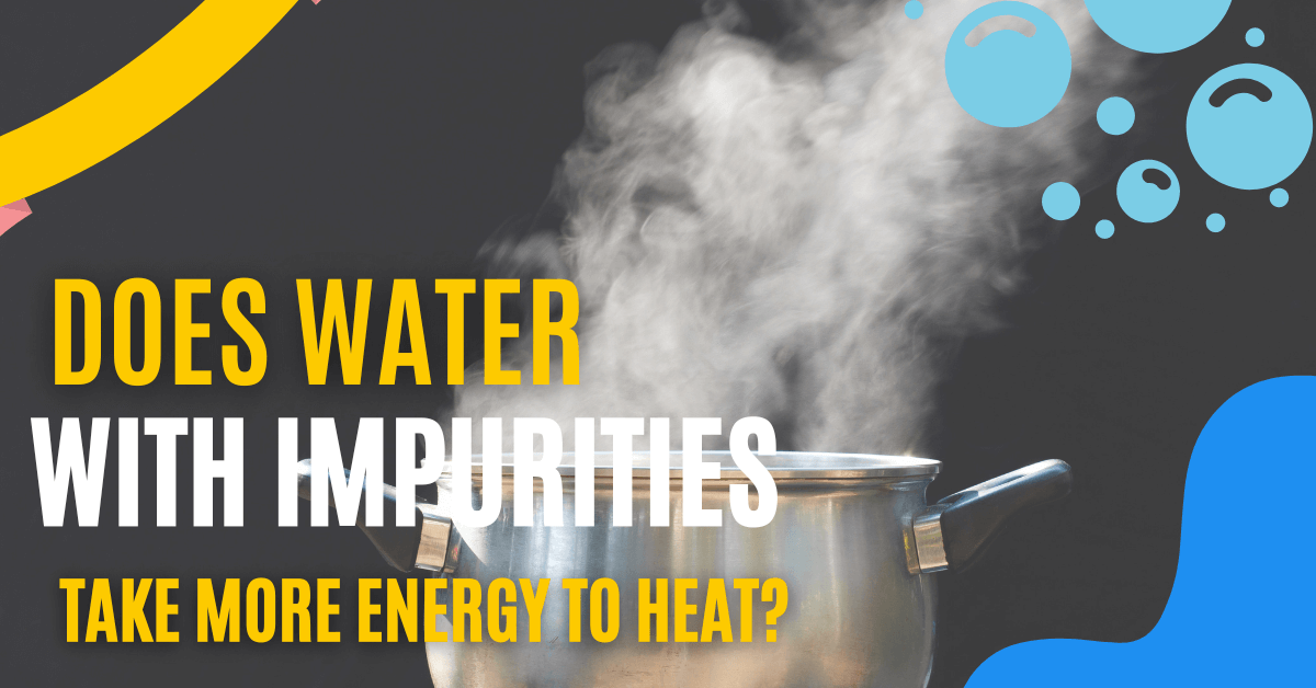 Water With Impurities Take More Energy To Heat