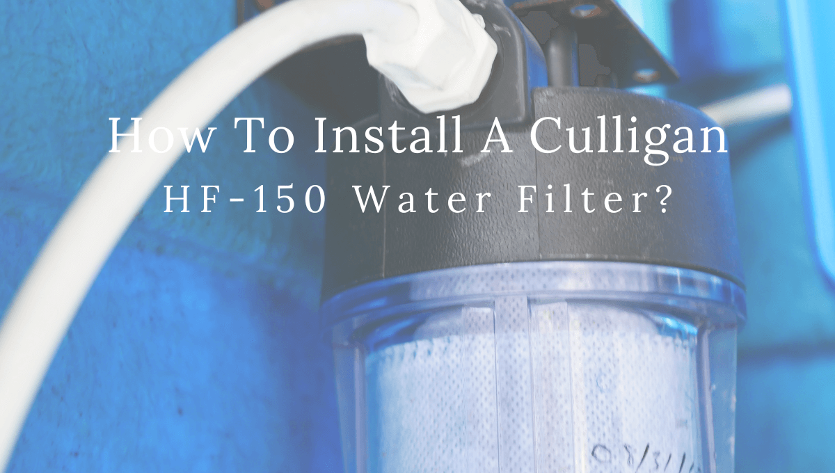 install A Culligan HF-150 Water Filter