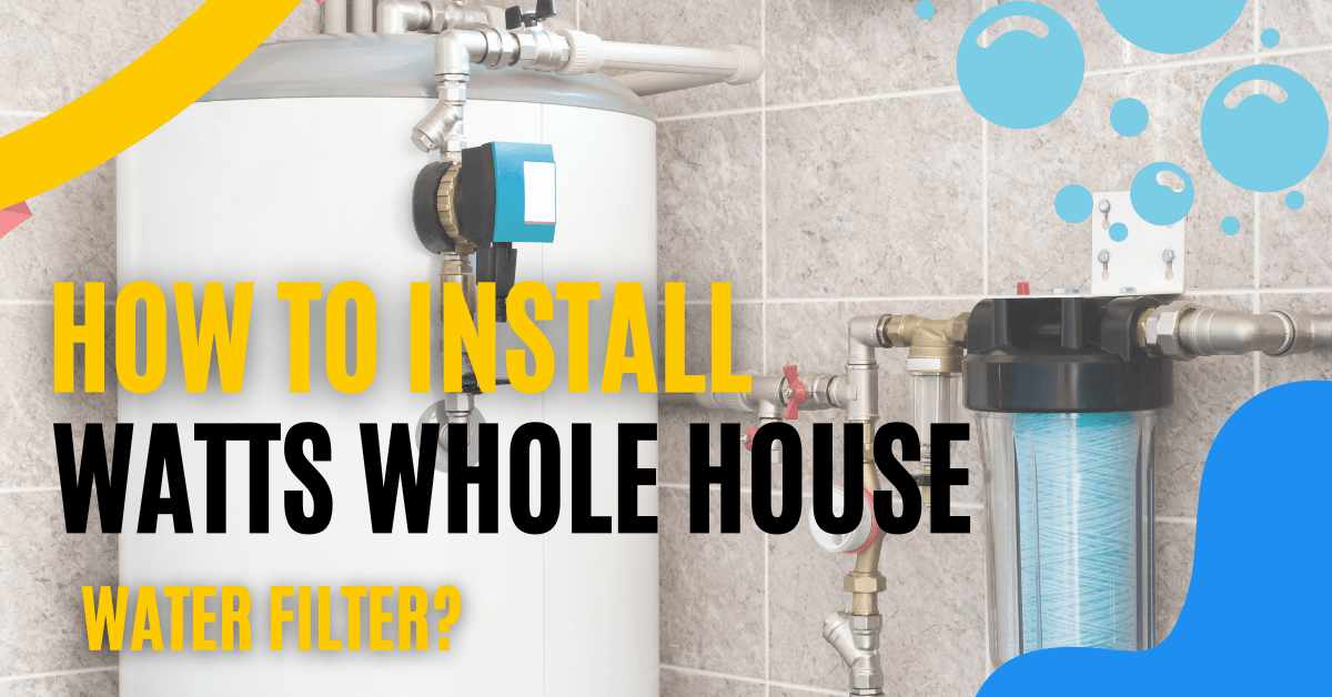 How To Install Watts Whole House Water Filter