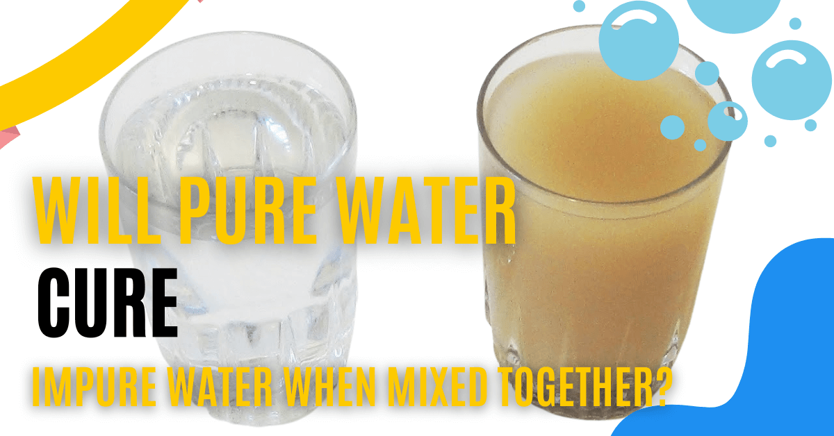 Pure Water Cure Impure Water When Mixed Together