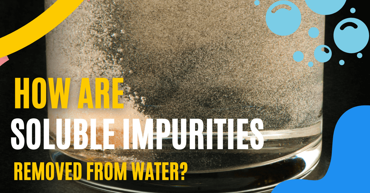 How Are Soluble Impurities Removed From Water