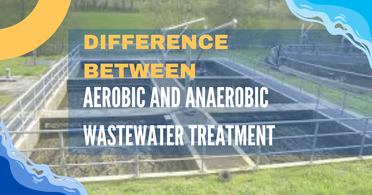 Difference Between Aerobic And Anaerobic Wastewater Treatment?