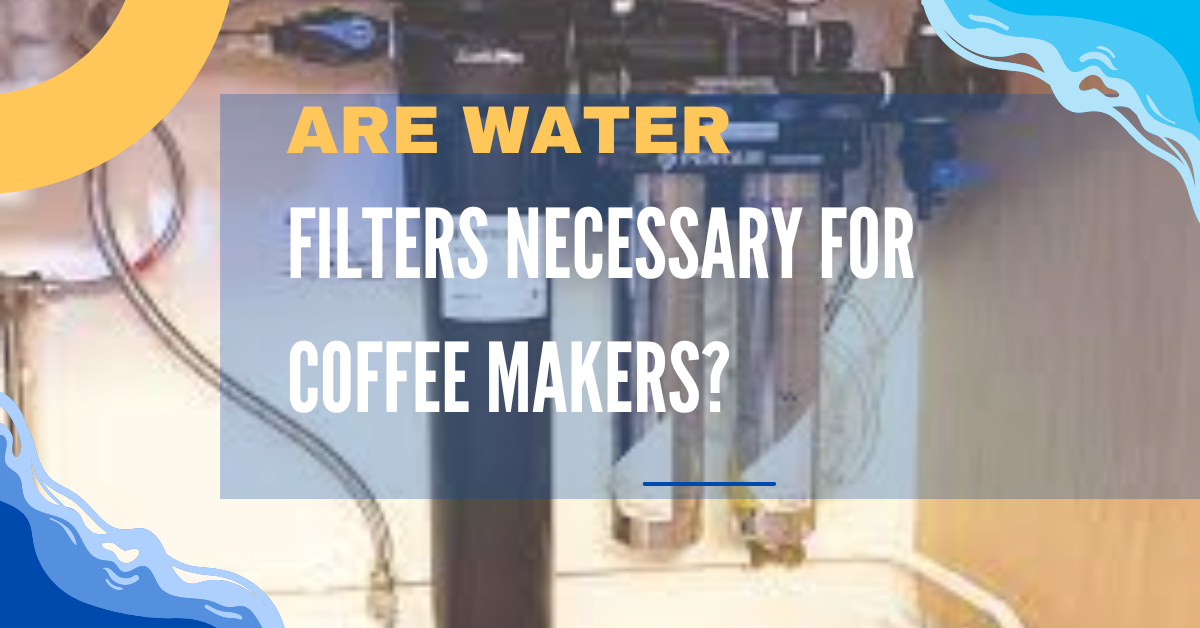 Are water filters necessary for coffee makers?