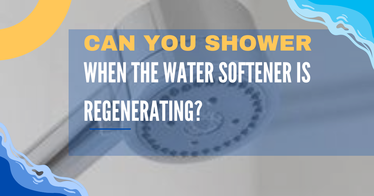 Can You Shower When The Water Softener Is Regenerating?