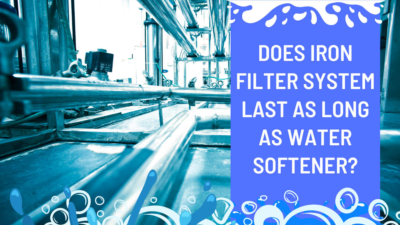 Does Iron Filter System Last As Long As Water Softener
