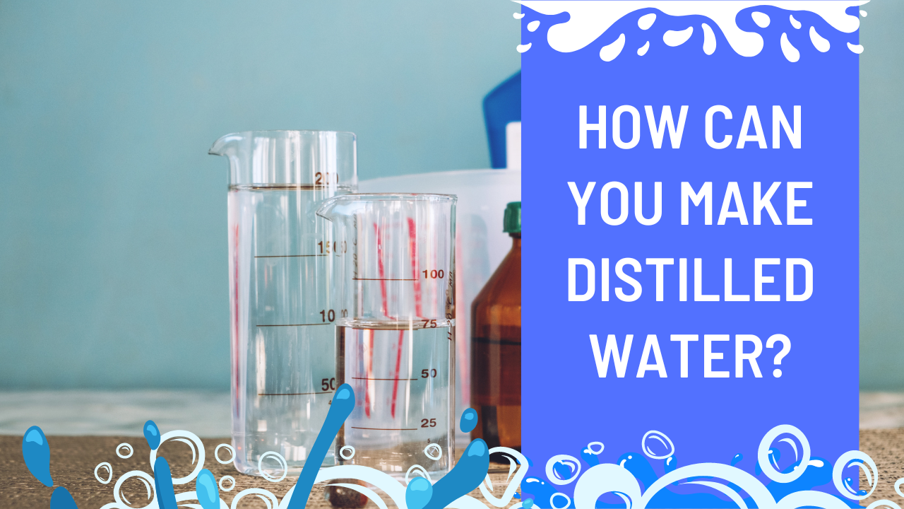 How Can You Make Distilled Water