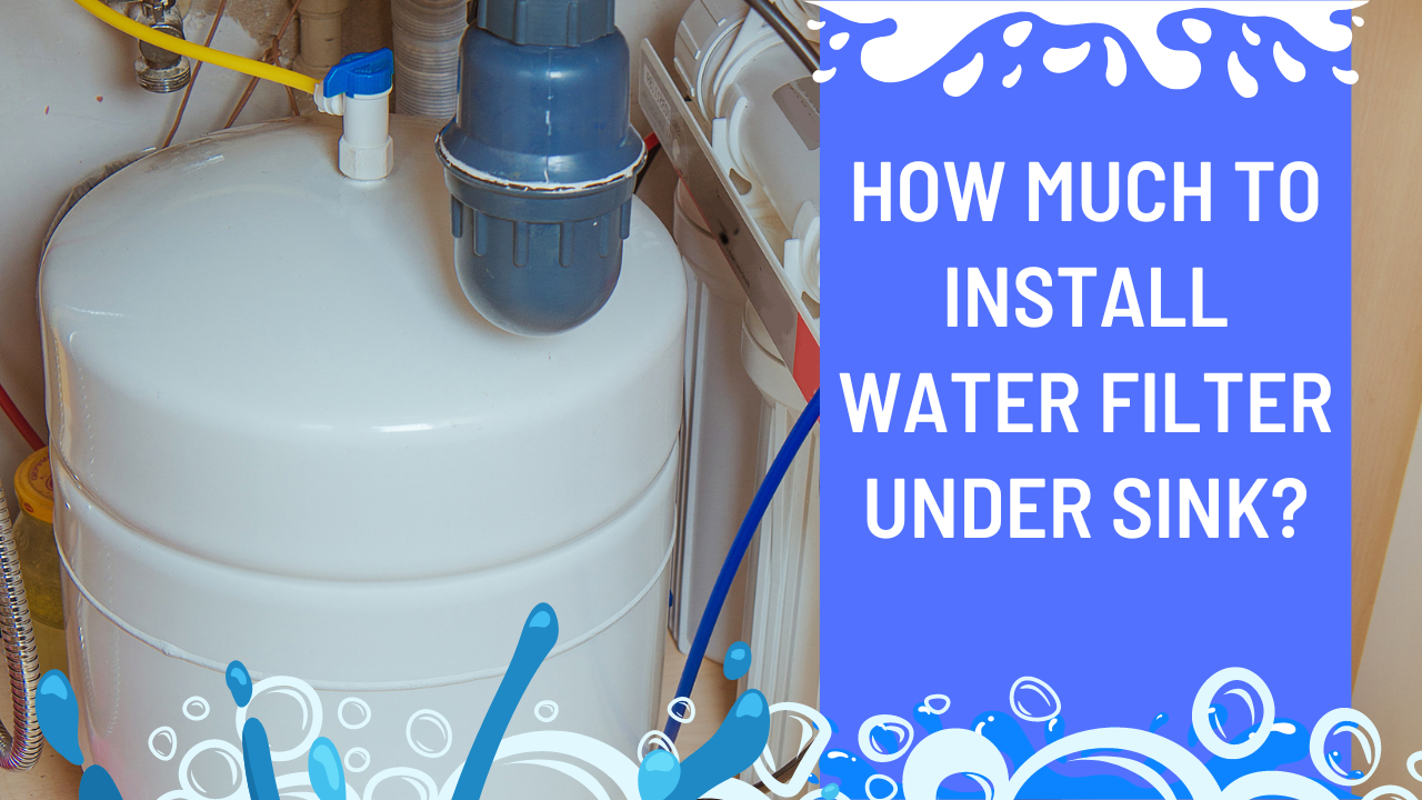 How Much To Install Water Filter Under Sink