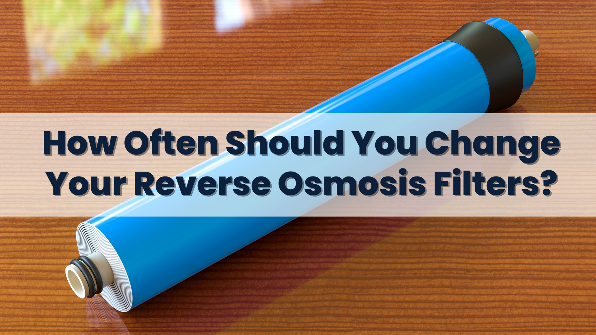 How Often Should You Change Your Reverse Osmosis Filters