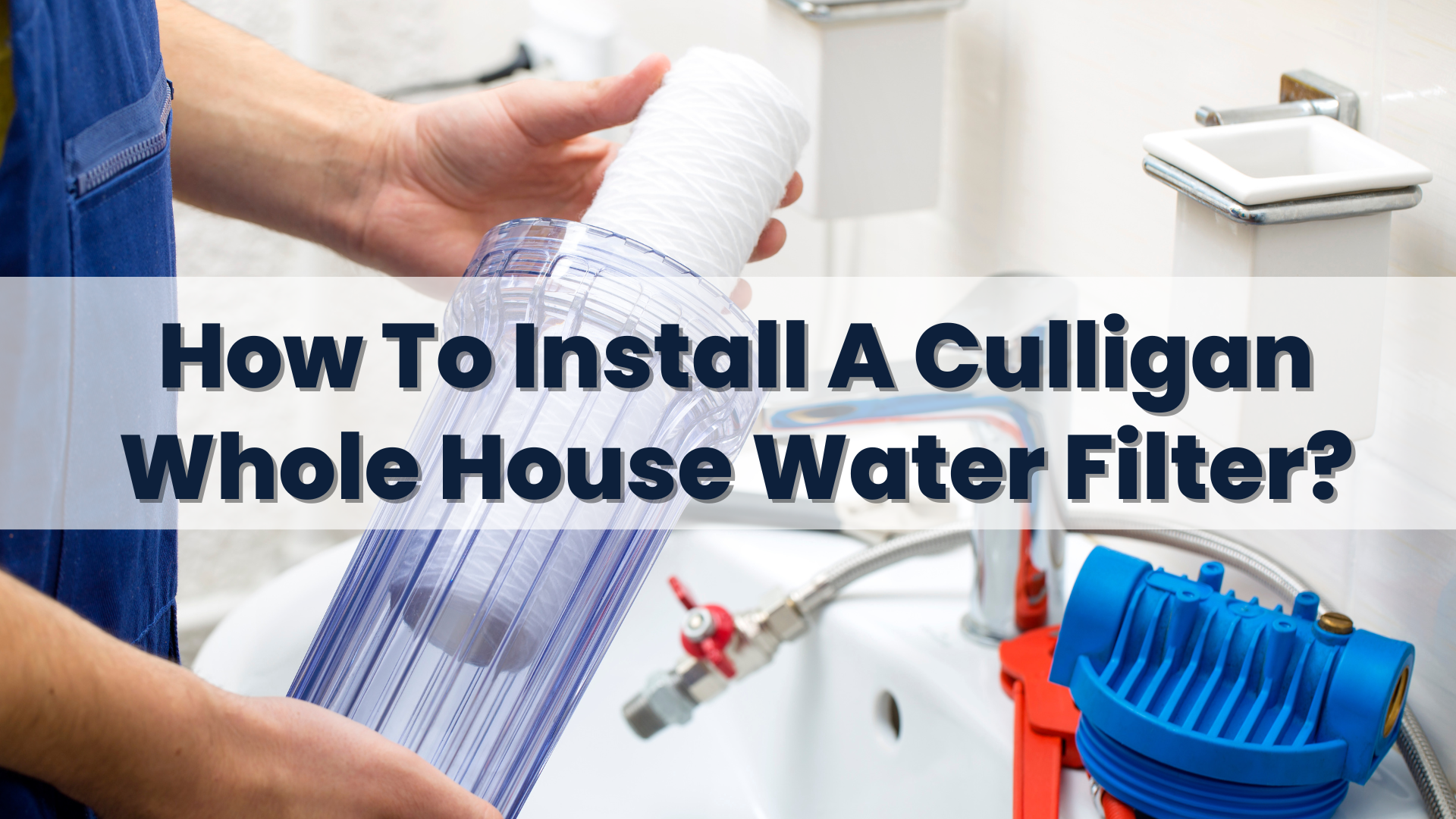 How To Install A Culligan Whole House Water Filter