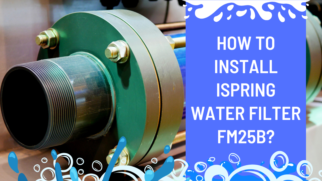 How To Install Ispring Water Filter FM25B