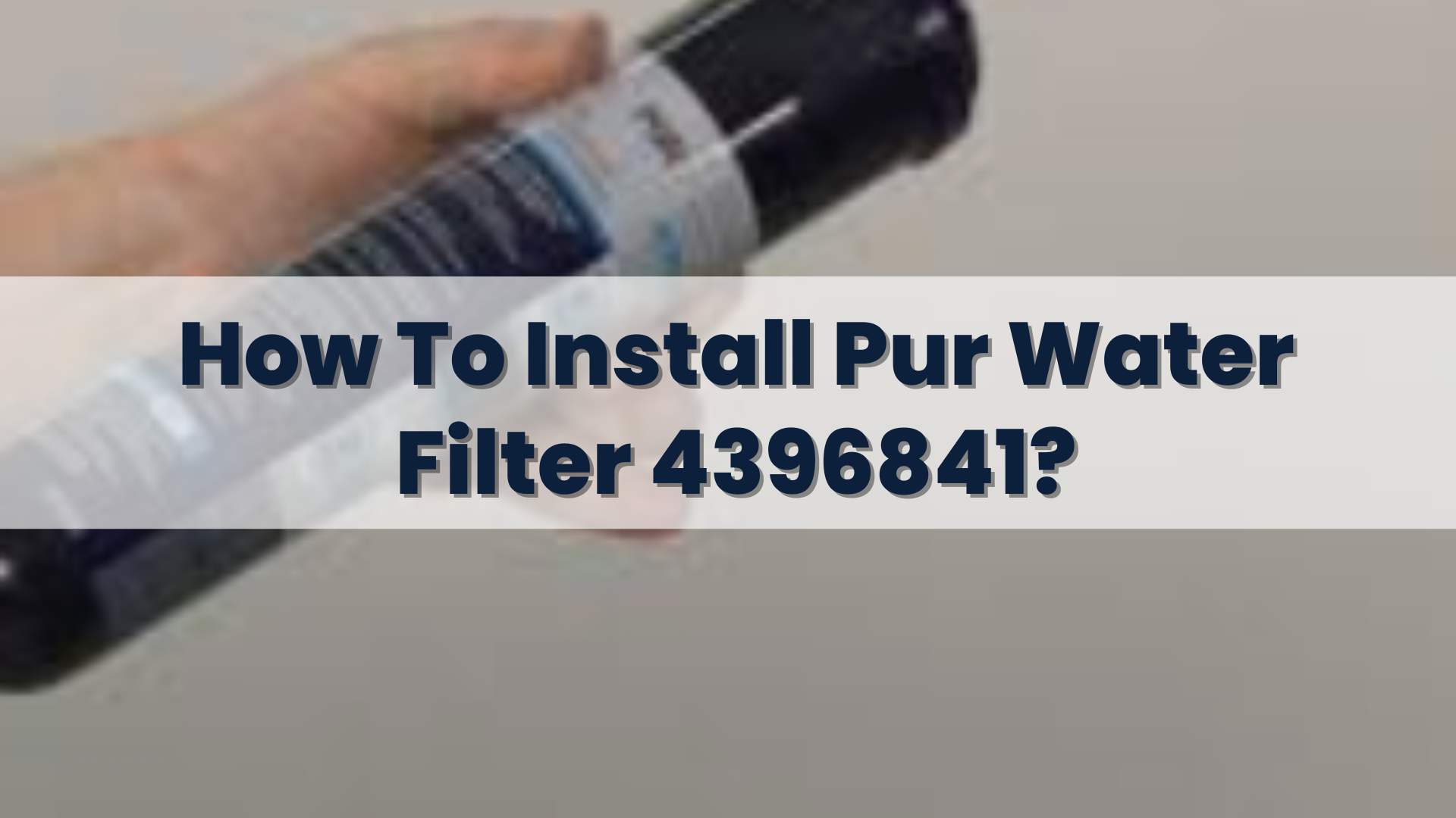 How To Install Pur Water Filter 4396841