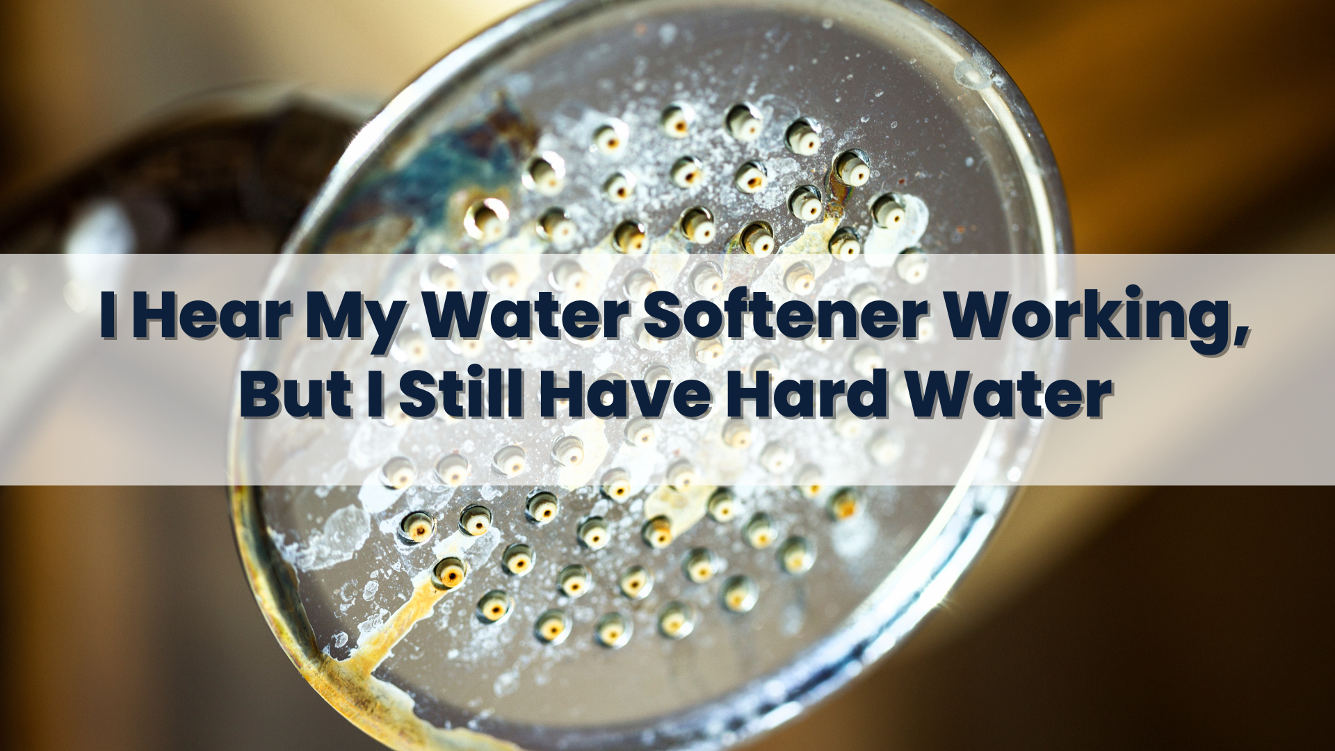 I Hear My Water Softener Working, But I Still Have Hard Water