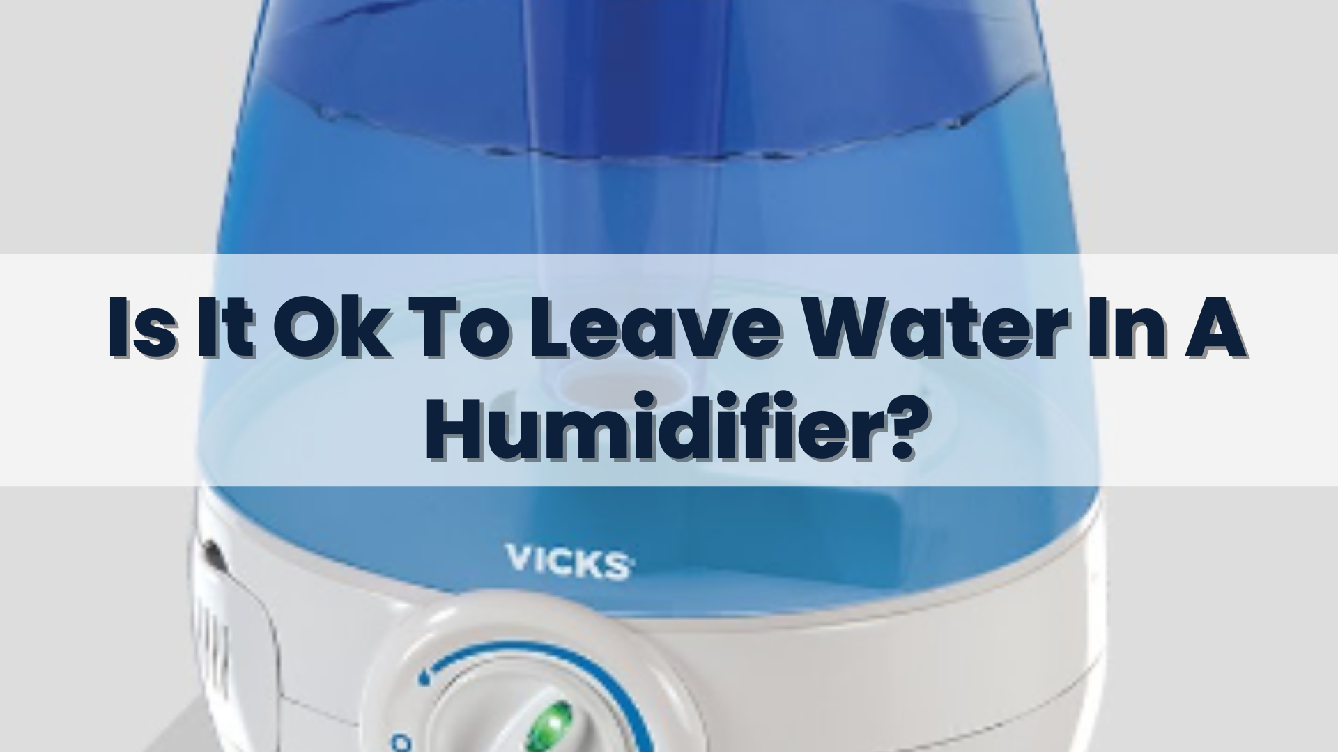 Is It Ok To Leave Water In A Humidifier
