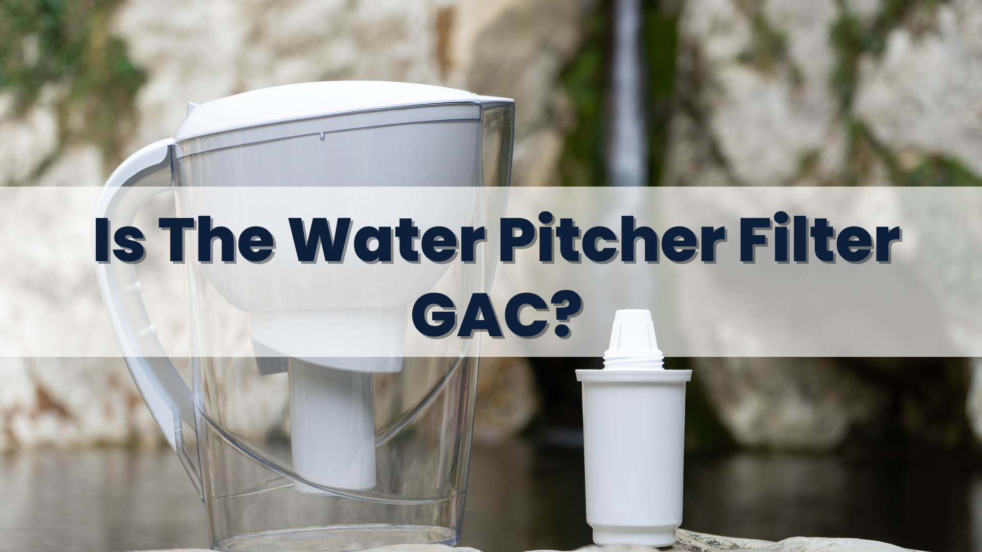 Is The Water Pitcher Filter GAC