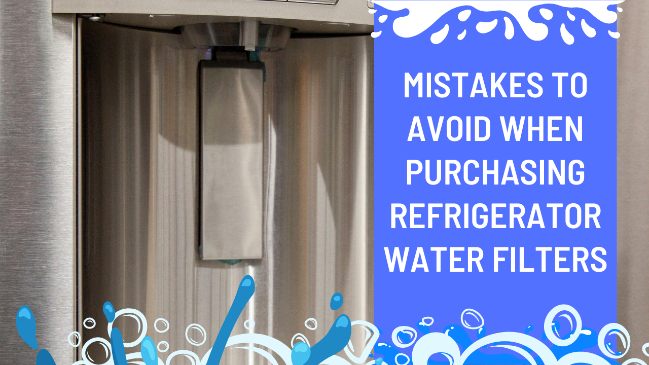 Mistakes To Avoid When Purchasing Refrigerator Water Filters