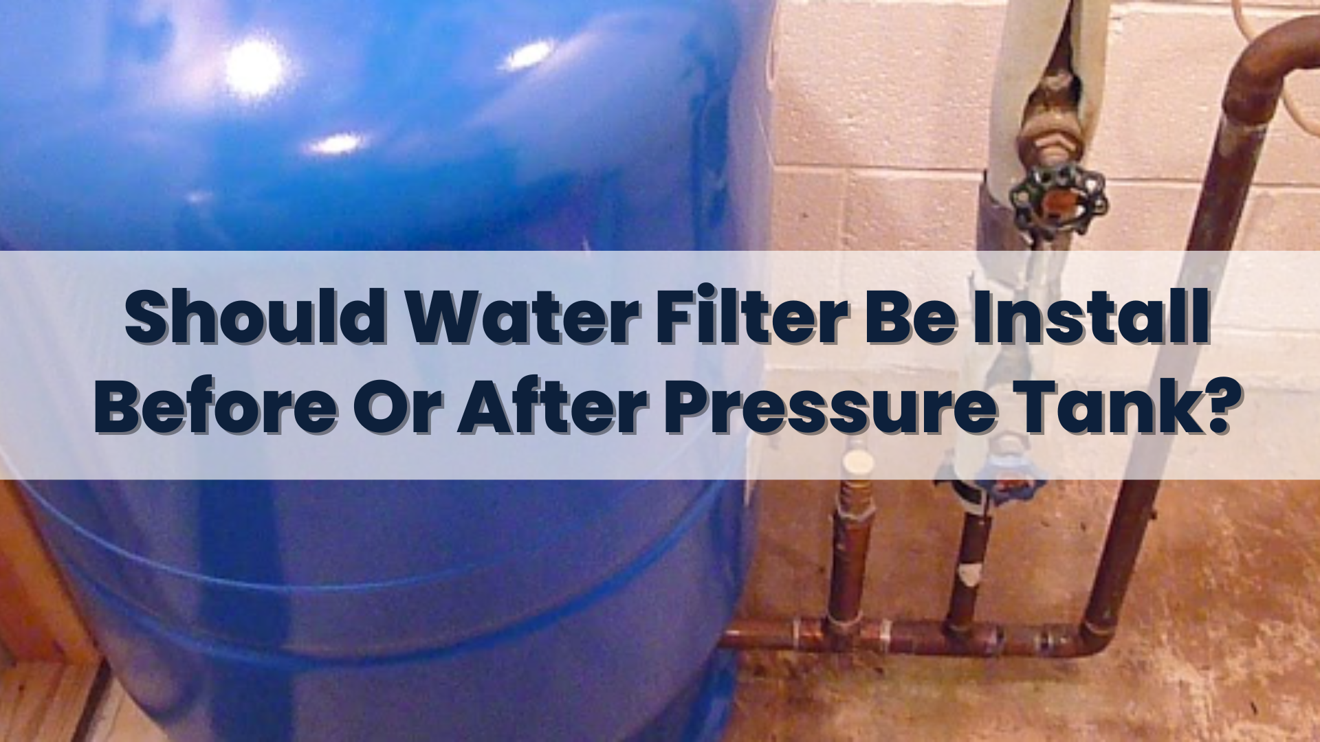 Should Water Filter Be Install Before Or After Pressure Tank