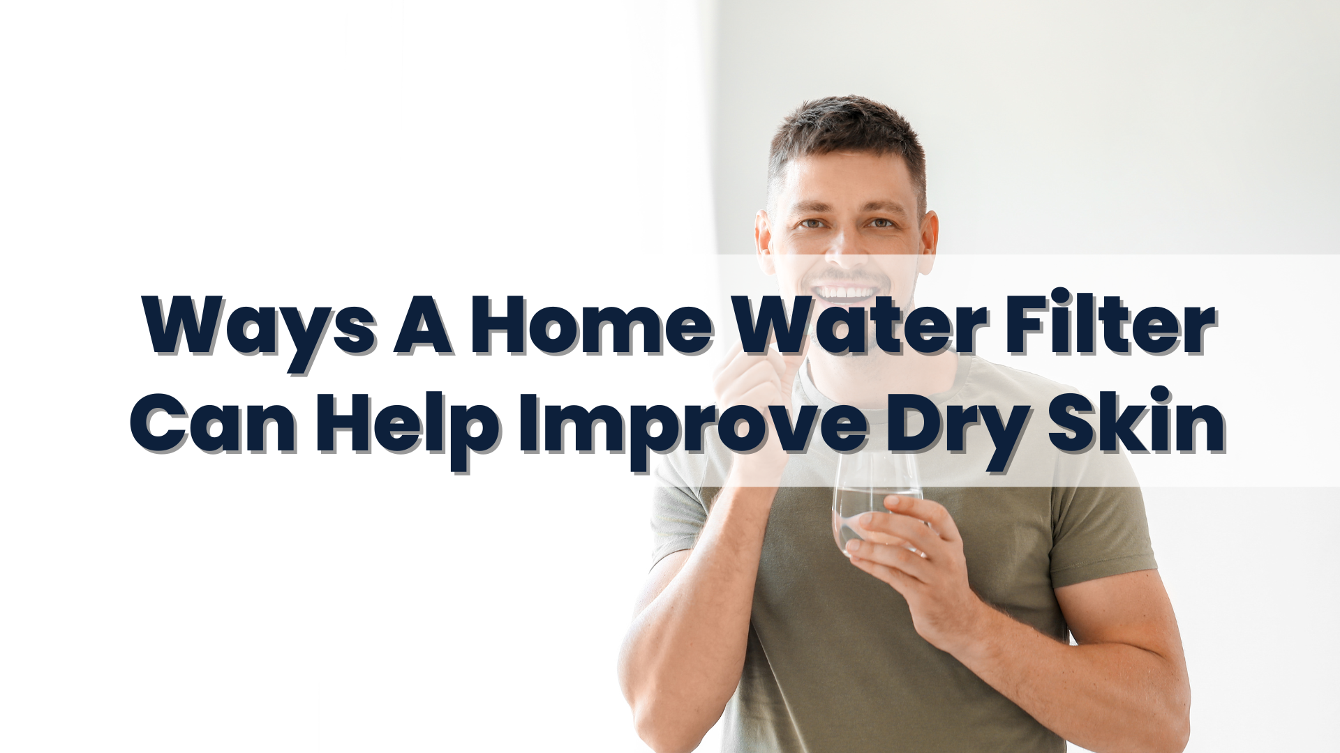 Ways a home water filter can help improve dry skin