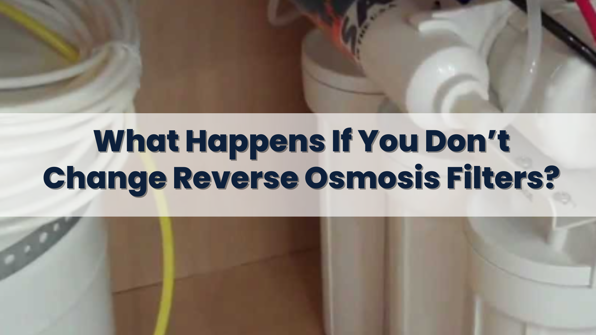 What Happens If You Don’t Change Reverse Osmosis Filters