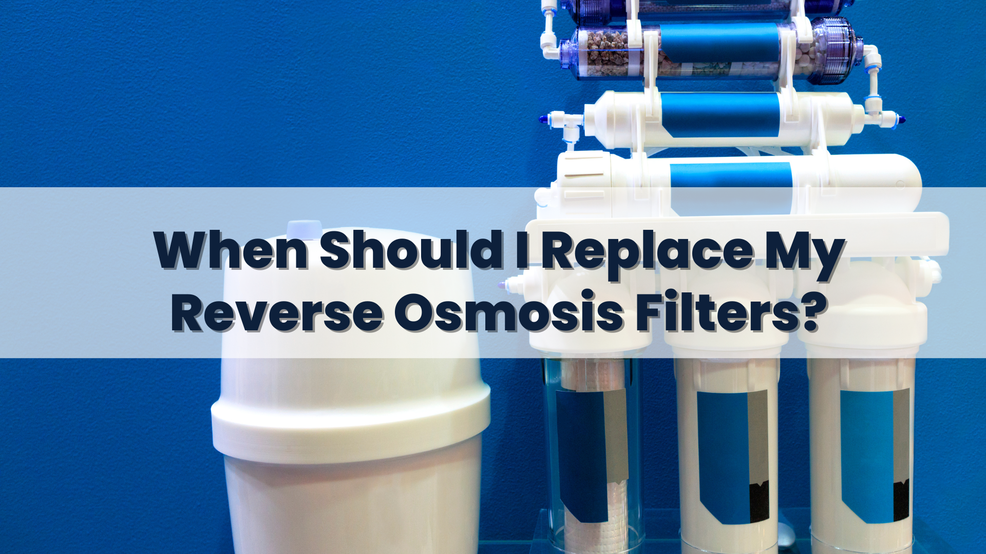 When Should I Replace My Reverse Osmosis Filters