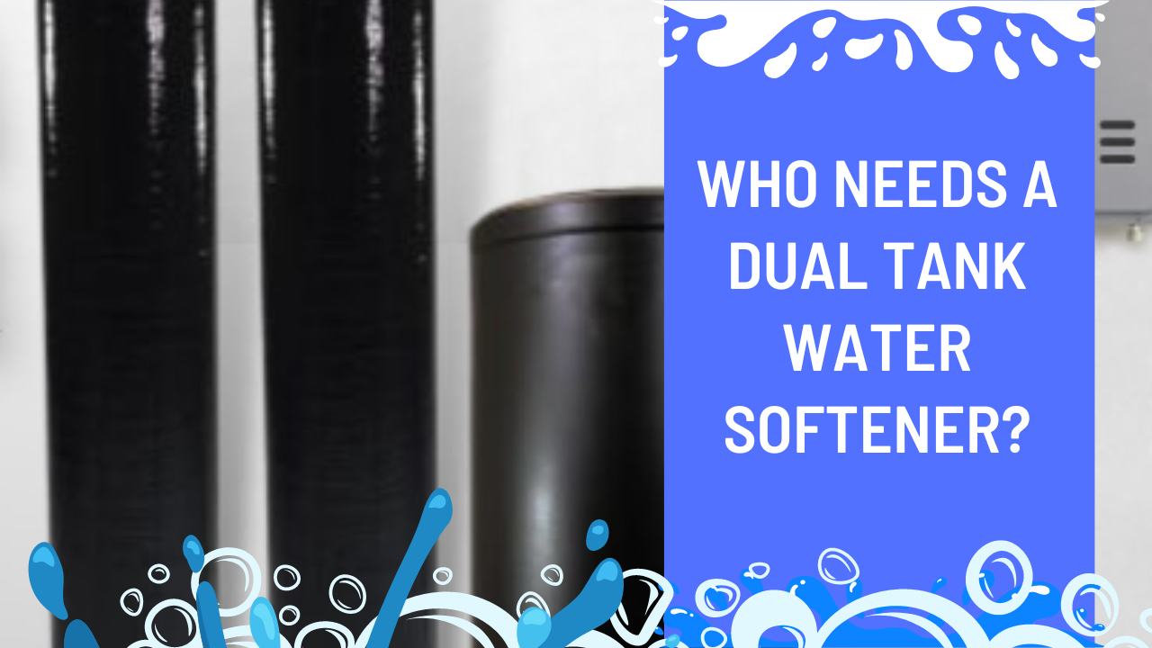 Who Needs A Dual Tank Water Softener