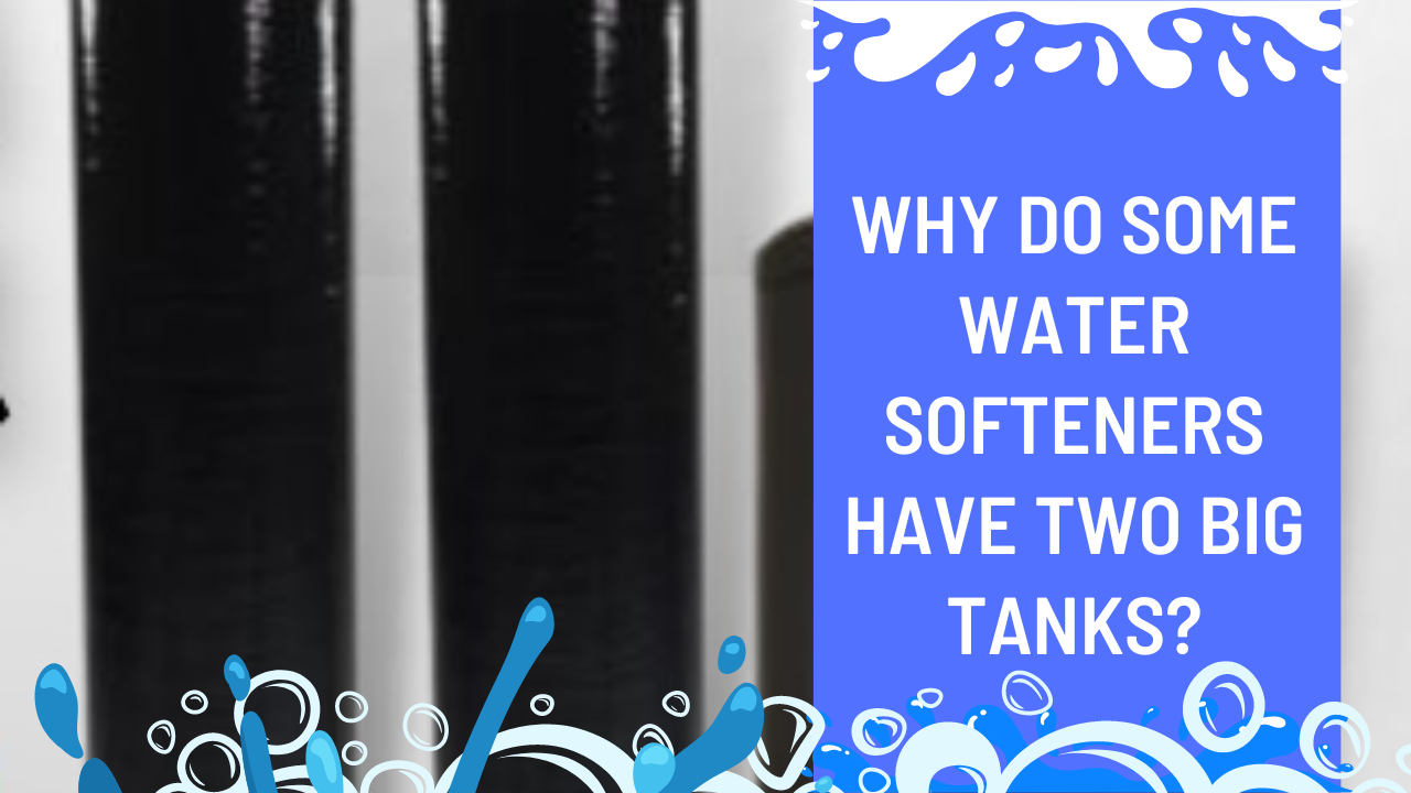 Why Do Some Water Softeners Have Two Big Tanks