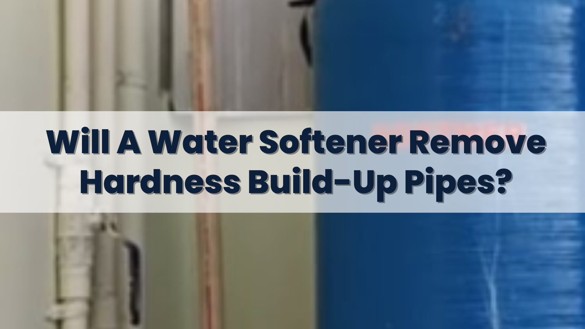 Will A Water Softener Remove Hardness Build-Up Pipes